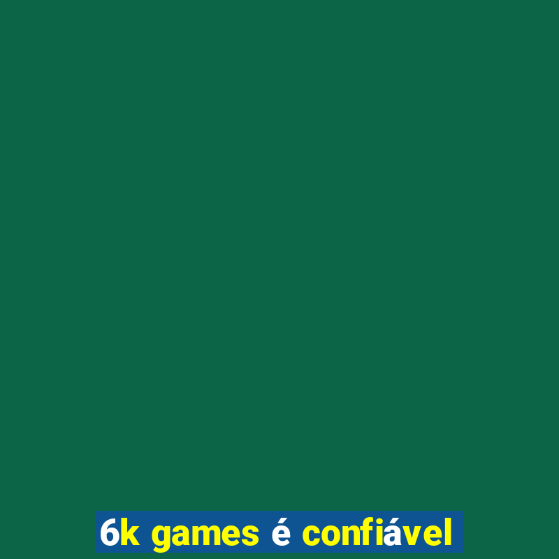 6k games é confiável